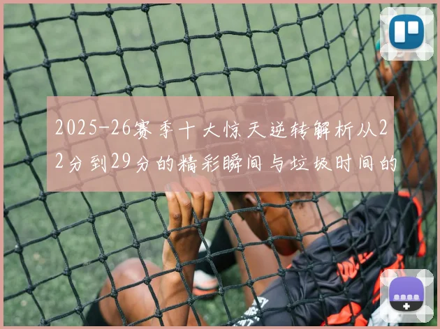 2025-26赛季十大惊天逆转解析从22分到29分的精彩瞬间与垃圾时间的真实定义